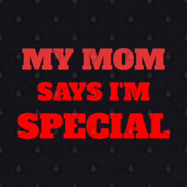 My Mom Says I'm Special Funny by Shopinno Shirts